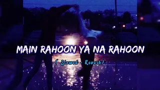 Main Rahoon Ya Na Rahoon [ Slowed + Reverb ] Lofi Song