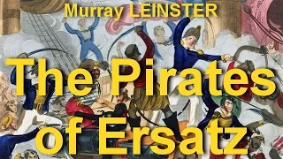 The Pirates of Ersatz   by Murray LEINSTER (1896 - 1975) by  Science Fiction Full Audiobooks