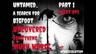 "Untamed: A Search For Bigfoot Uncovered Something Much Worse" Part One: Night Ops | CREEPYPASTA |