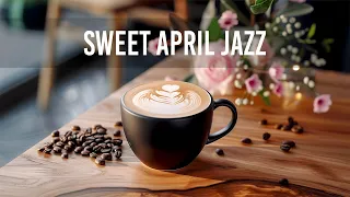 Sweet April Jazz - Improve your Mood with Positive Jazz and Relaxing Bossa Nova Piano for a Good Day