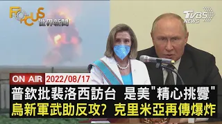 【0817 FOCUS世界新聞LIVE】普欽批裴洛西訪台 是美"精心挑釁"烏新軍武助反攻? 克里米亞再傳爆炸