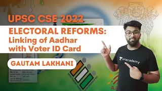 Electoral Reforms: Linking of Aadhar with Voter ID Card | UPSC CSE