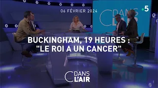 Buckingham, 19 heures : "Le roi a un cancer" #cdanslair 06.02.2024