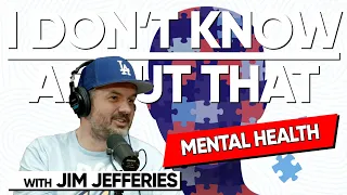 Mental Health | I Don't Know About That with Jim Jefferies #169