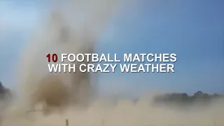 10 Soccer Football Matches with CRAZY Weather