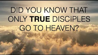 DID YOU KNOW THAT JESUS SAID--ONLY TRUE DISCIPLES CAN GO TO HEAVEN?