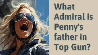 What Admiral is Penny's father in Top Gun?