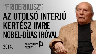 "FRIDERIKUSZ": AZ UTOLSÓ INTERJÚ KERTÉSZ IMRE NOBEL-DÍJAS ÍRÓVAL, 2014. /// FRIDERIKUSZ ARCHÍV 81.