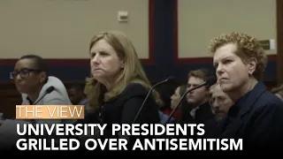 University Presidents Grilled Over Antisemitism | The View