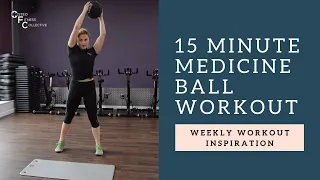 WEEKLY WORKOUT INSPIRATION: 15 minute total body medicine ball workout