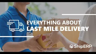 Everything You Need to Know About Last Mile Delivery