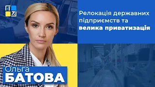 Ольга Батова про релокацію державних підприємств та велику приватизацію