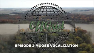 Off Grid with Ralph and Vicki Episode 2 Moose Vocalization