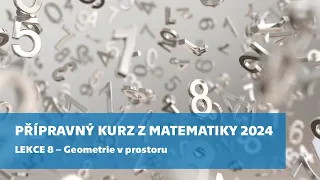 Přípravný kurz z matematiky 2024 – lekce 8: Geometrie v prostoru