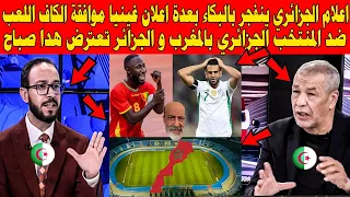 اعلام الجزائري ينفجر بالبكاء بعدة اعلان غينيا  على اللعب  مبارة ضد الجزائر بالمغرب و الجزائر تعترض