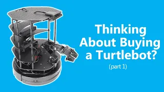 Thinking About Buying a Turtlebot? (Part 1: Hardware)