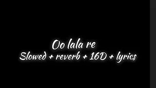 Oo lala re || slowed + reverb + 16D + lyrics ||