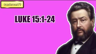LUKE 15:1-24 || CHARLES SPURGEON || Volume 61: 1915