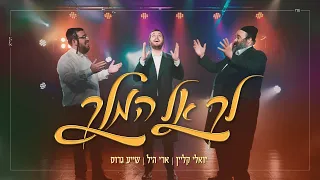 לך אל המלך - שייע גרוס, יואלי קליין, ארי היל - Shaya Gross, Yoeli Klein, Ari hill