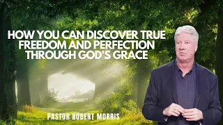 How YOU Can Discover True Freedom And Perfection Through God's Grace | Pastor Robert Morris