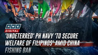 'Undeterred' PH Navy 'to secure welfare of Filipinos' amid China fishing ban | ANC