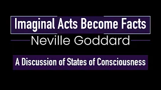Neville Goddard ~ Imaginal Acts Become Facts - A Discussion of States of Consciousness
