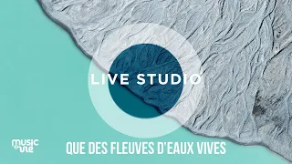 Que des fleuves d'eaux vives - Live Studio