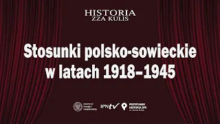 Stosunki polsko-sowieckie w latach 1918-1945 – cykl Historia zza kulis