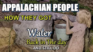 Appalachian People How they got Water back in the day and still do