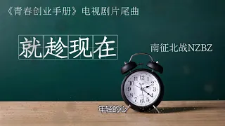 《就趁现在》-南征北战NZBZ-电视剧《青春创业手册》片尾曲