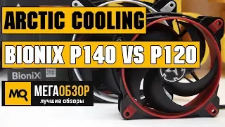 Arctic Cooling BioniX P140 и Arctic Cooling BioniX P120 обзор вентиляторов