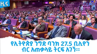 የኢትዮጵያ ንግድ ባንክ 27.5 ቢሊዮን ብር አጠቃላይ ትርፍ አገኘ፡፡Etv | Ethiopia | News