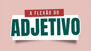 Aprenda as flexões dos adjetivos em GÊNERO, NÚMERO e GRAU