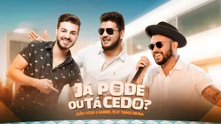 João Vitor e Gabriel - JÁ PODE OU TÁ CEDO? feat. Thiago Brava (CLIPE OFICIAL)