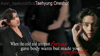 #Taehyung Oneshot || When your cold & arrogant boss gave body warm but made you pregnant || BTS ff