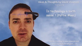 November 20th 2014 Idea, "Is technology a sixth sense? (Pattie Maes)"