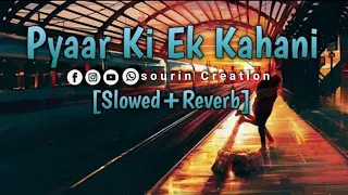 Pyaar Ki Ek Kahani | sourin creation |  [Slowed+Reverb] | Sonu Nigam & Shreya Ghoshal |