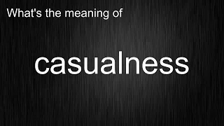 What's the meaning of "casualness", How to pronounce casualness?