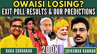 Exit poll Results & Our Past Predictions • Owaisi losing? • Srikumar Kannan • Raka Sudhakar