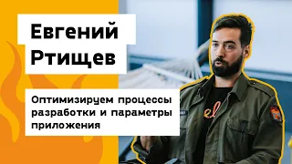 Евгений Ртищев — Оптимизируем процессы разработки и параметры приложения