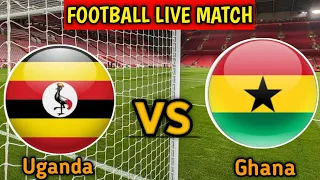 Uganda Vs Ghana Live Match Score🔴|| Ghana vs Uganda International Friendly Match