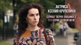 Актриса Ксения Крупенина. 111 серия «Чужой муж» сериала «Верну любимого». 2022 г.