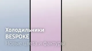 Холодильники BESPOKE | Новые цвета и фактуры