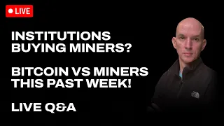 Are Institutions Buying Bitcoin Miners Recently? Bitcoin Vs. Miners This Past Week! Live Q&A!!!