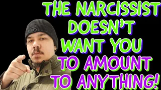 THE NARCISSIST DOESN'T WANT YOU TO AMOUNT TO ANYTHING!