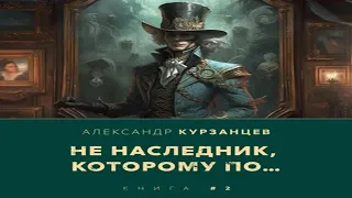 Аудиокнига "Не наследник, которому по…" - Курзанцев Александр, книга 2 из цикла "Тот, которому по…"