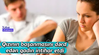 Qızının boşanmasını dərd edən qadın intıhar etdi