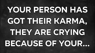 YOUR PERSON HAS GOT THEIR KARMA..... 💌current thoughts and messages of  heartfelt feelings