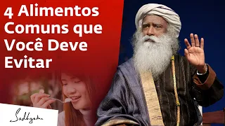 4 Alimentos Comuns que Você Deve Evitar | Sadhguru Português