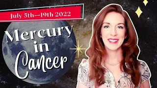 MERCURY IN CANCER: What to Expect July 5th—July 19th 2022